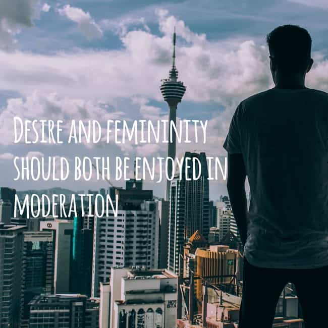 desire and femininity should both be enjoyed in moderation