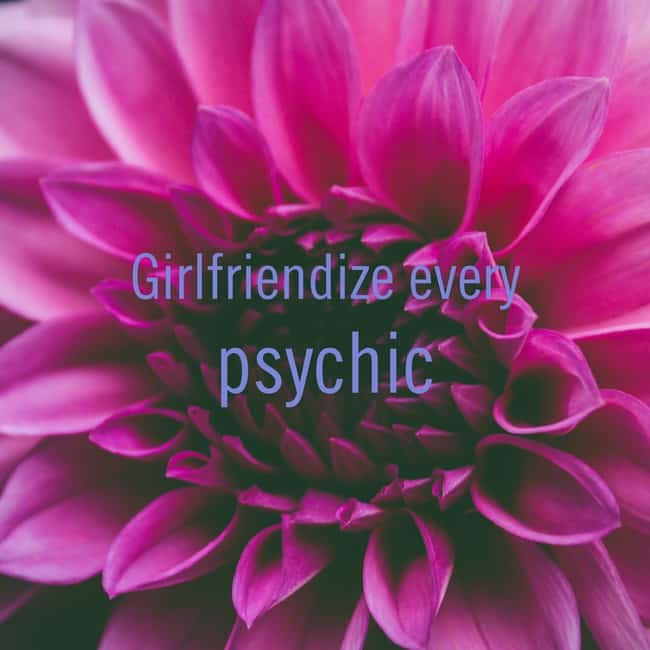 girlfriendize every psychic