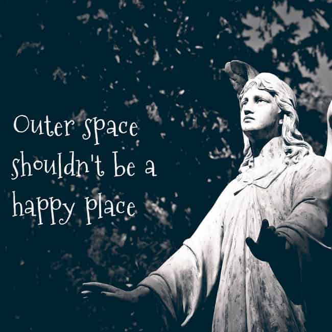 outer space shouldnt be a happy place