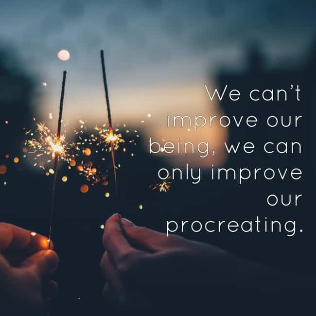 we cant improve our being we can only improve our procreating